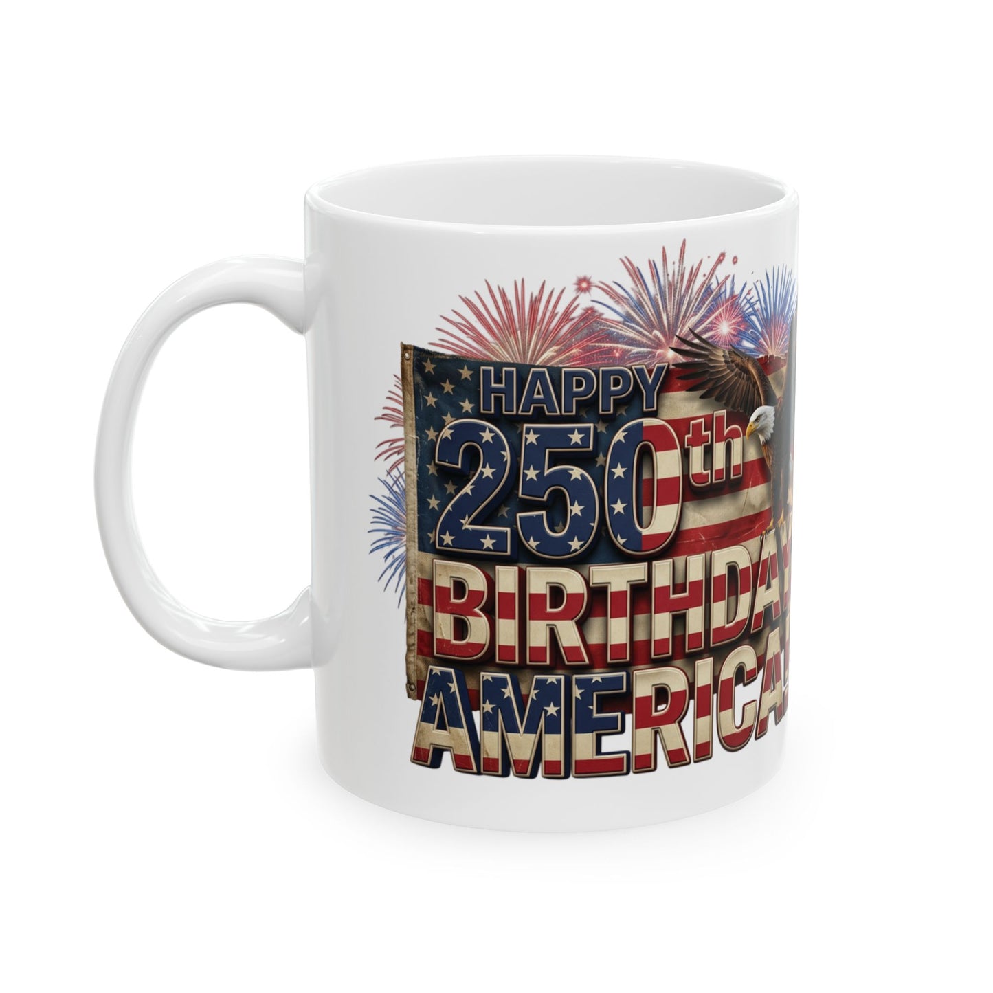 Happy 250th Birthday America!! Mug | Patriotic Eagle Flag & Fireworks Wrap-Around Ceramic Cup | 11oz & 15oz