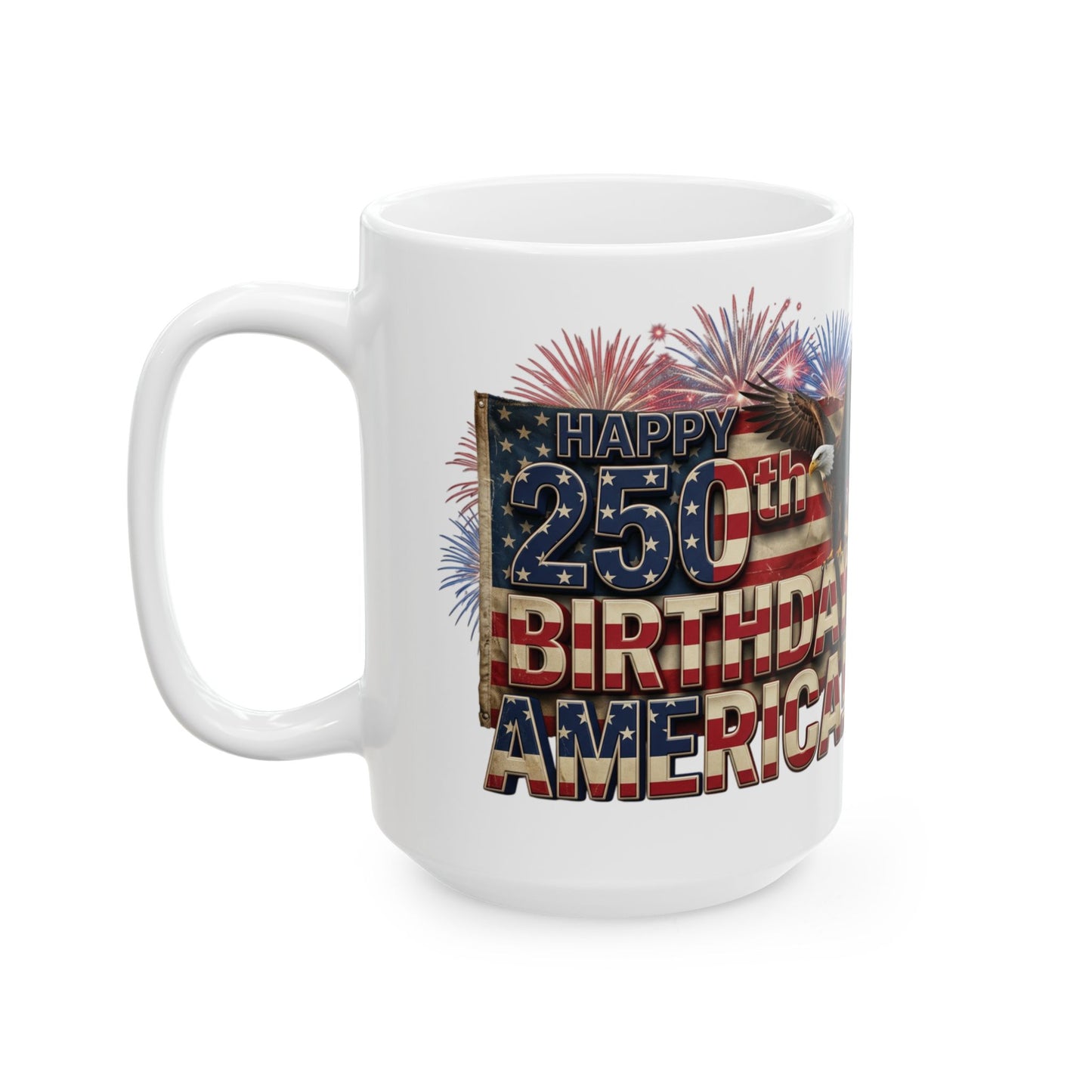 Happy 250th Birthday America!! Mug | Patriotic Eagle Flag & Fireworks Wrap-Around Ceramic Cup | 11oz & 15oz