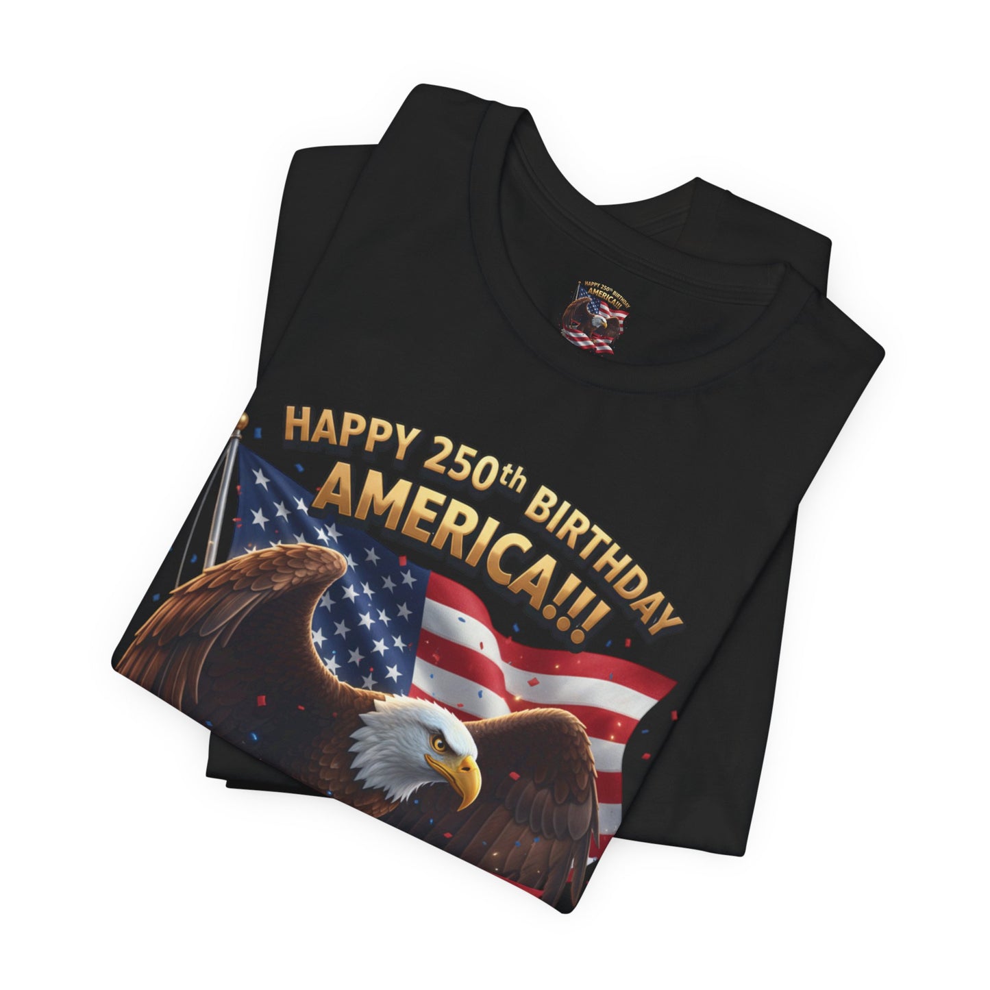 Happy 250th Birthday America Eagle T-Shirt  Patriotic Flag Tee