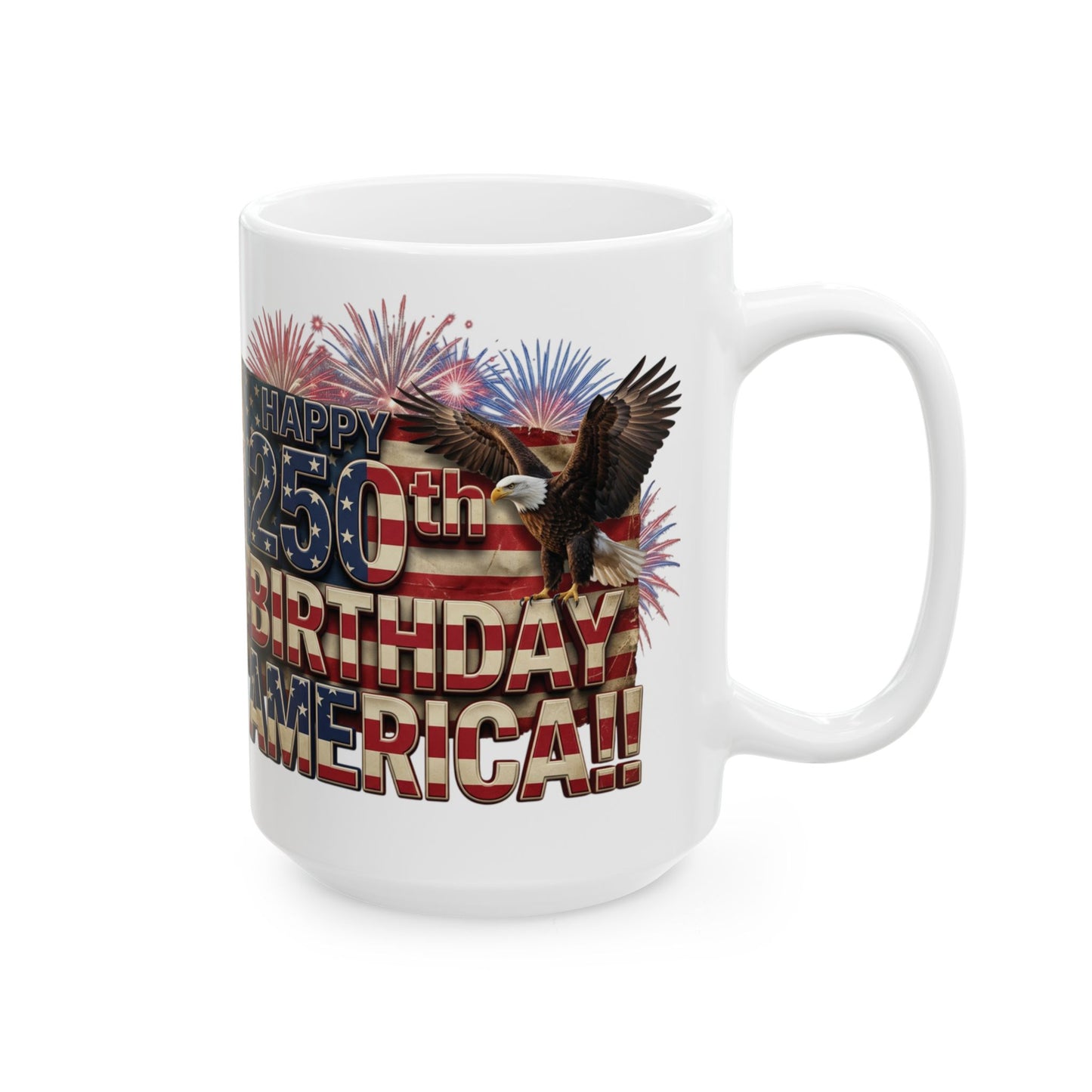 Happy 250th Birthday America!! Mug | Patriotic Eagle Flag & Fireworks Wrap-Around Ceramic Cup | 11oz & 15oz